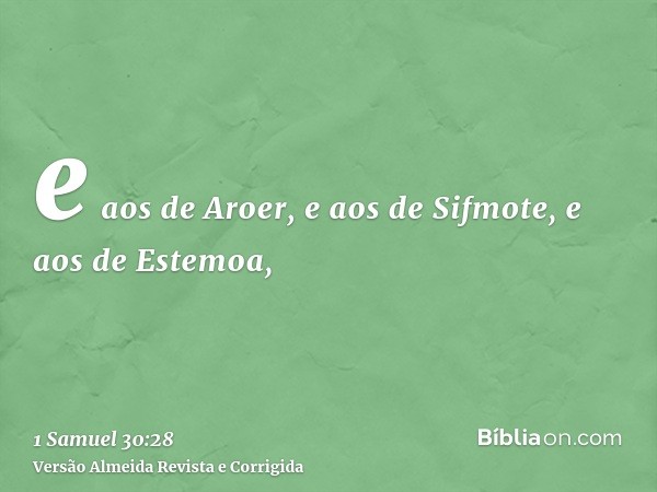 e aos de Aroer, e aos de Sifmote, e aos de Estemoa,