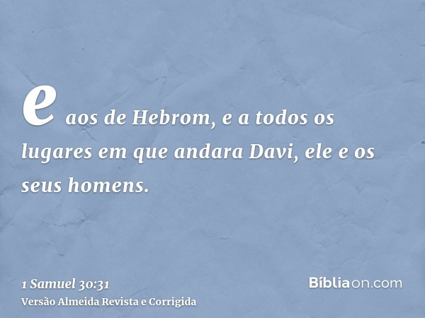 e aos de Hebrom, e a todos os lugares em que andara Davi, ele e os seus homens.