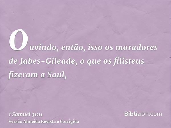 Ouvindo, então, isso os moradores de Jabes-Gileade, o que os filisteus fizeram a Saul,