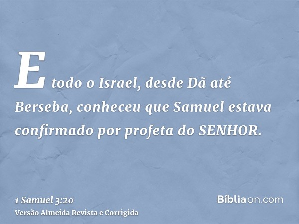 E todo o Israel, desde Dã até Berseba, conheceu que Samuel estava confirmado por profeta do SENHOR.