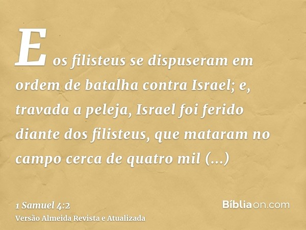 E os filisteus se dispuseram em ordem de batalha contra Israel; e, travada a peleja, Israel foi ferido diante dos filisteus, que mataram no campo cerca de quatr