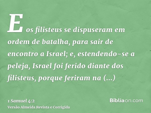 E os filisteus se dispuseram em ordem de batalha, para sair de encontro a Israel; e, estendendo-se a peleja, Israel foi ferido diante dos filisteus, porque feri