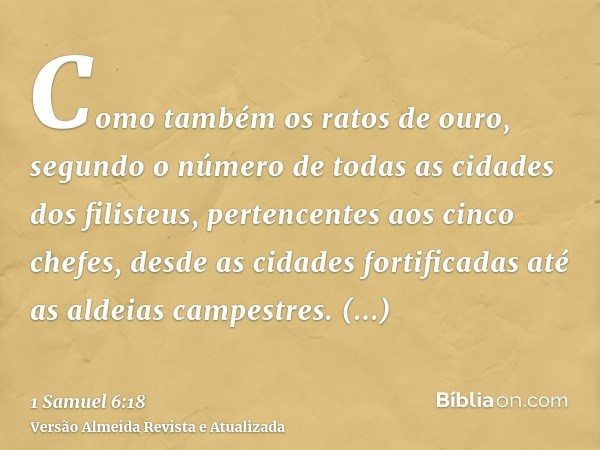 Como também os ratos de ouro, segundo o número de todas as cidades dos filisteus, pertencentes aos cinco chefes, desde as cidades fortificadas até as aldeias ca