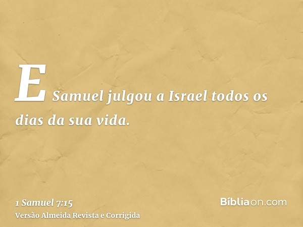 E Samuel julgou a Israel todos os dias da sua vida.