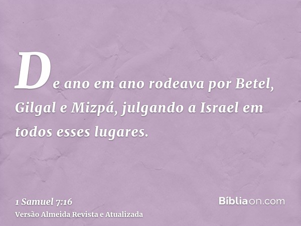 De ano em ano rodeava por Betel, Gilgal e Mizpá, julgando a Israel em todos esses lugares.