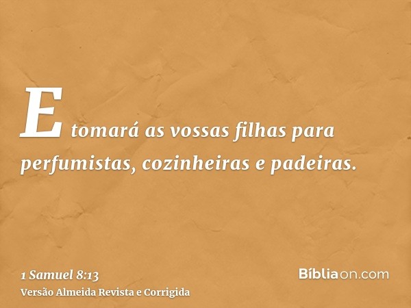 E tomará as vossas filhas para perfumistas, cozinheiras e padeiras.