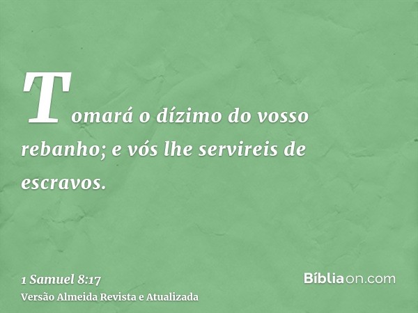 Tomará o dízimo do vosso rebanho; e vós lhe servireis de escravos.