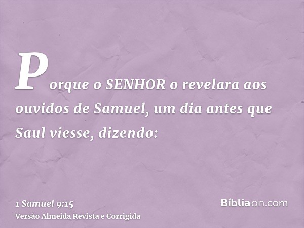 Porque o SENHOR o revelara aos ouvidos de Samuel, um dia antes que Saul viesse, dizendo: