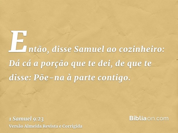 Então, disse Samuel ao cozinheiro: Dá cá a porção que te dei, de que te disse: Põe-na à parte contigo.
