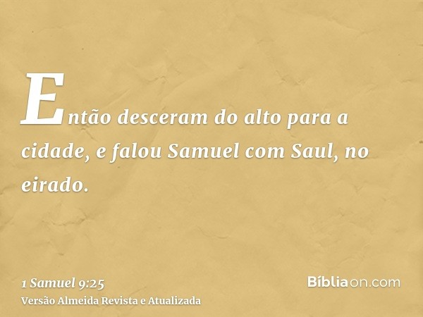 Então desceram do alto para a cidade, e falou Samuel com Saul, no eirado.