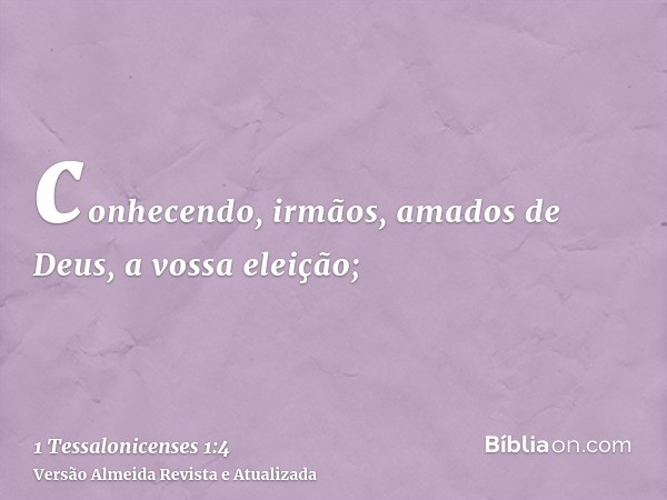 conhecendo, irmãos, amados de Deus, a vossa eleição;