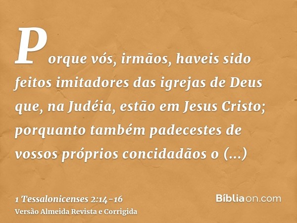 Porque vós, irmãos, haveis sido feitos imitadores das igrejas de Deus que, na Judéia, estão em Jesus Cristo; porquanto também padecestes de vossos próprios conc