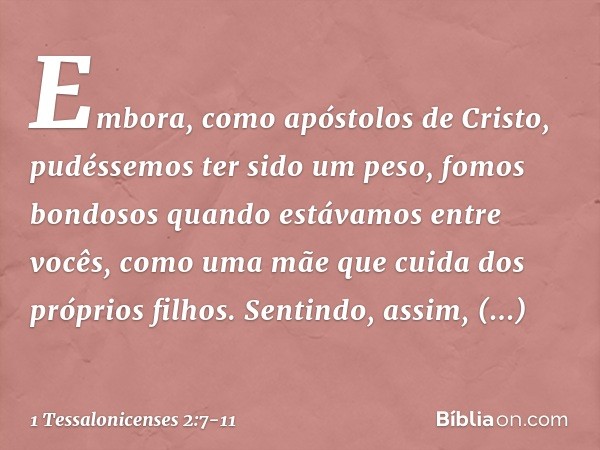 Embora, como apóstolos de Cristo, pudéssemos ter sido um peso, fomos bondosos quando estávamos entre vocês, como uma mãe que cuida dos próprios filhos. Sentindo