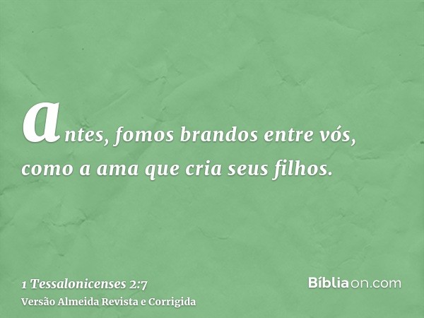antes, fomos brandos entre vós, como a ama que cria seus filhos.