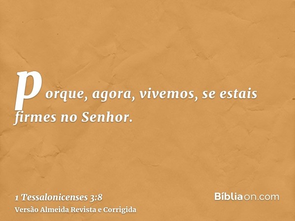 porque, agora, vivemos, se estais firmes no Senhor.