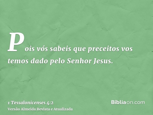 Pois vós sabeis que preceitos vos temos dado pelo Senhor Jesus.