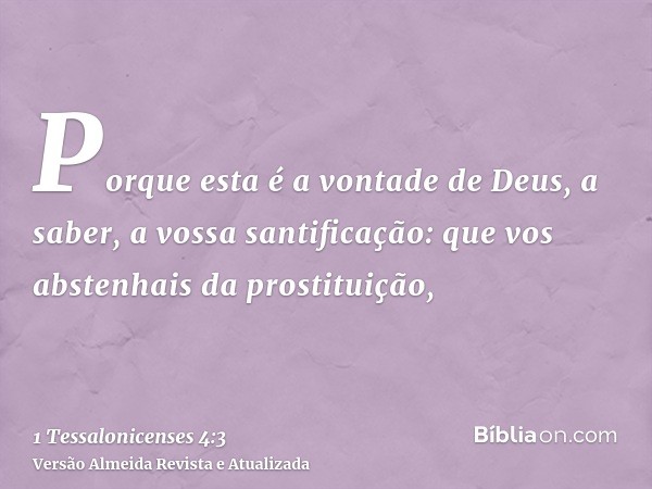 Porque esta é a vontade de Deus, a saber, a vossa santificação: que vos abstenhais da prostituição,