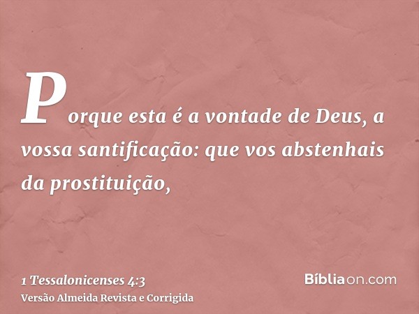 Porque esta é a vontade de Deus, a vossa santificação: que vos abstenhais da prostituição,