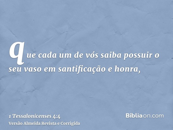 que cada um de vós saiba possuir o seu vaso em santificação e honra,