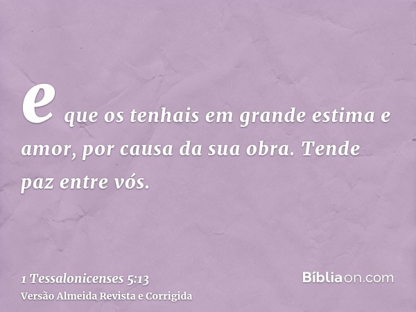 e que os tenhais em grande estima e amor, por causa da sua obra. Tende paz entre vós.