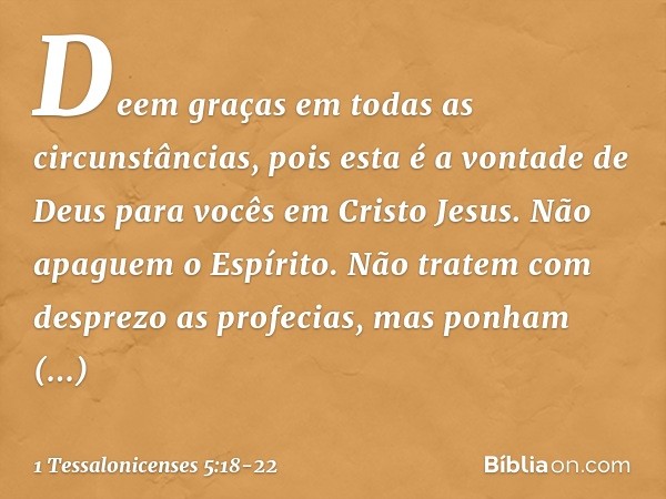 Deem graças em todas as circunstâncias, pois esta é a vontade de Deus para vocês em Cristo Jesus. Não apaguem o Espírito. Não tratem com desprezo as profecias, 