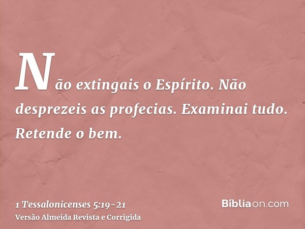 Não extingais o Espírito.Não desprezeis as profecias.Examinai tudo. Retende o bem.