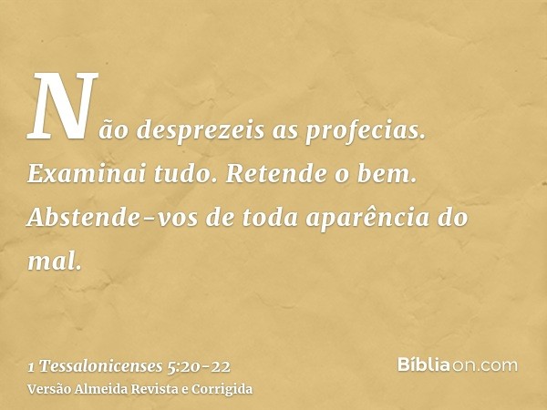 Não desprezeis as profecias.Examinai tudo. Retende o bem.Abstende-vos de toda aparência do mal.