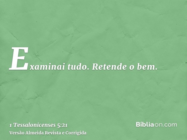 Examinai tudo. Retende o bem.