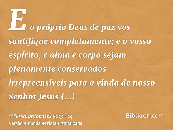 E o próprio Deus de paz vos santifique completamente; e o vosso espírito, e alma e corpo sejam plenamente conservados irrepreensíveis para a vinda de nosso Senh