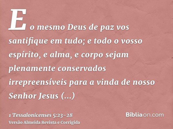 E o mesmo Deus de paz vos santifique em tudo; e todo o vosso espírito, e alma, e corpo sejam plenamente conservados irrepreensíveis para a vinda de nosso Senhor