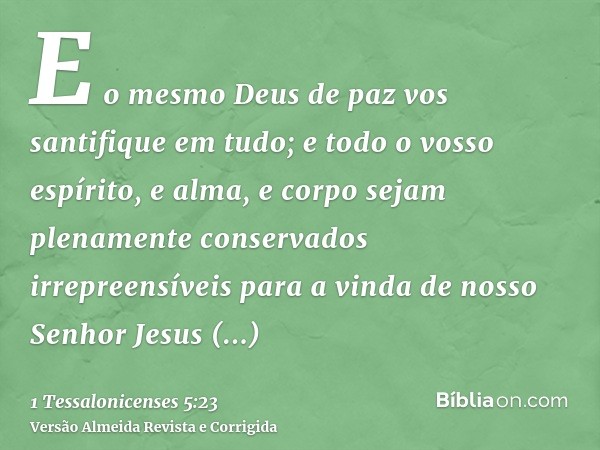 E o mesmo Deus de paz vos santifique em tudo; e todo o vosso espírito, e alma, e corpo sejam plenamente conservados irrepreensíveis para a vinda de nosso Senhor