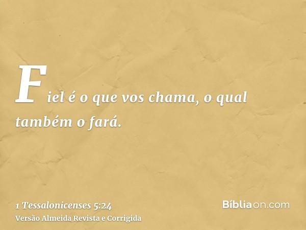 Fiel é o que vos chama, o qual também o fará.