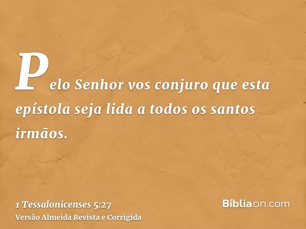 Pelo Senhor vos conjuro que esta epístola seja lida a todos os santos irmãos.