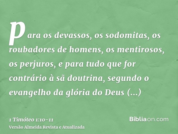 para os devassos, os sodomitas, os roubadores de homens, os mentirosos, os perjuros, e para tudo que for contrário à sã doutrina,segundo o evangelho da glória d