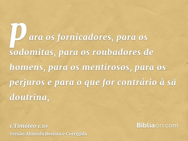 para os fornicadores, para os sodomitas, para os roubadores de homens, para os mentirosos, para os perjuros e para o que for contrário à sã doutrina,