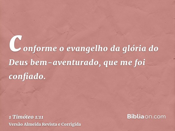 conforme o evangelho da glória do Deus bem-aventurado, que me foi confiado.