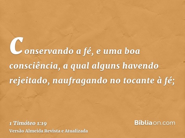 conservando a fé, e uma boa consciência, a qual alguns havendo rejeitado, naufragando no tocante à fé;