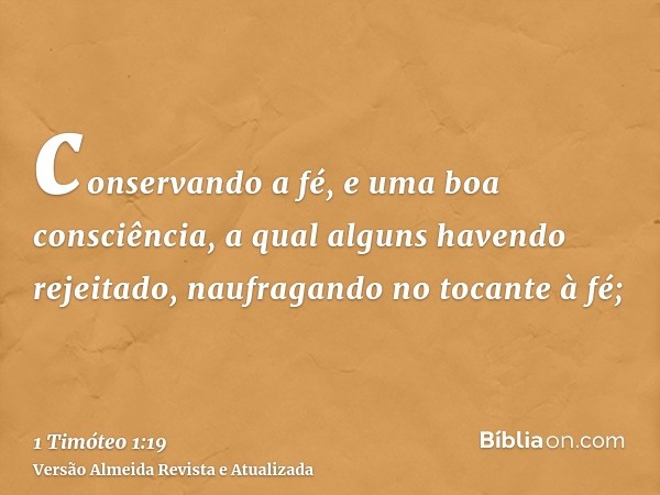 conservando a fé, e uma boa consciência, a qual alguns havendo rejeitado, naufragando no tocante à fé;