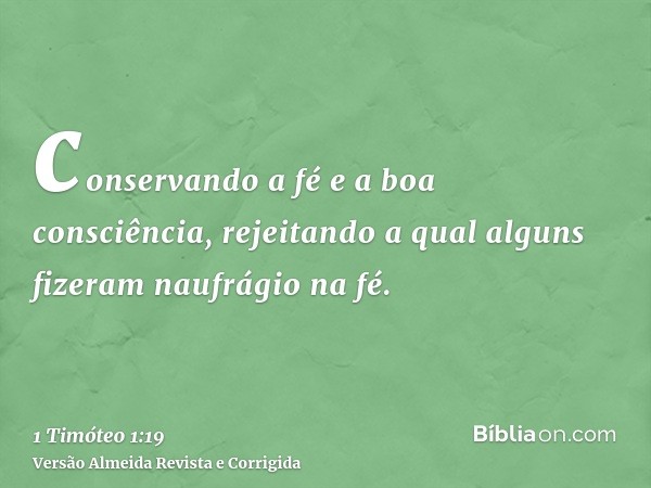 conservando a fé e a boa consciência, rejeitando a qual alguns fizeram naufrágio na fé.