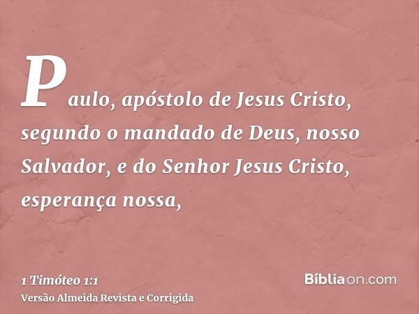 Paulo, apóstolo de Jesus Cristo, segundo o mandado de Deus, nosso Salvador, e do Senhor Jesus Cristo, esperança nossa,