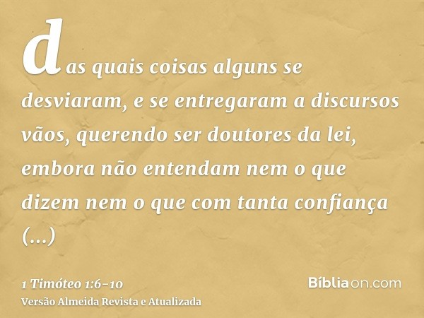 das quais coisas alguns se desviaram, e se entregaram a discursos vãos,querendo ser doutores da lei, embora não entendam nem o que dizem nem o que com tanta con