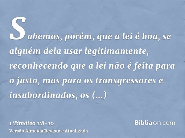 Sabemos, porém, que a lei é boa, se alguém dela usar legitimamente,reconhecendo que a lei não é feita para o justo, mas para os transgressores e insubordinados,