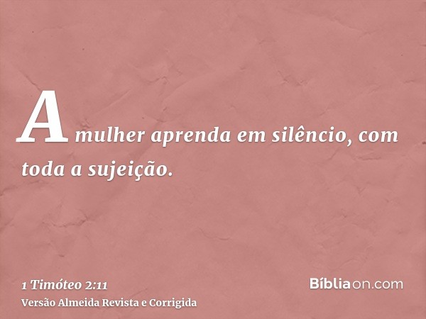A mulher aprenda em silêncio, com toda a sujeição.