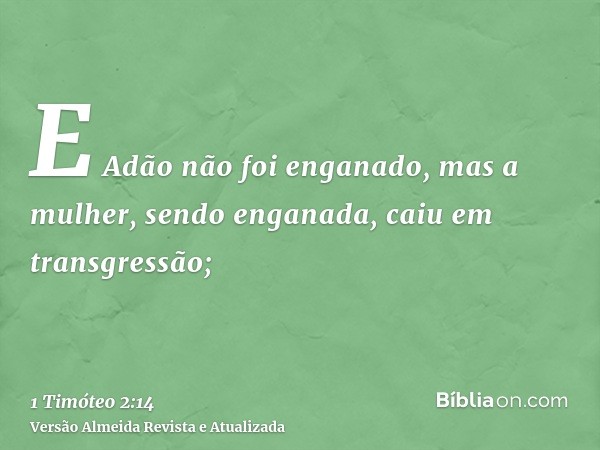 E Adão não foi enganado, mas a mulher, sendo enganada, caiu em transgressão;