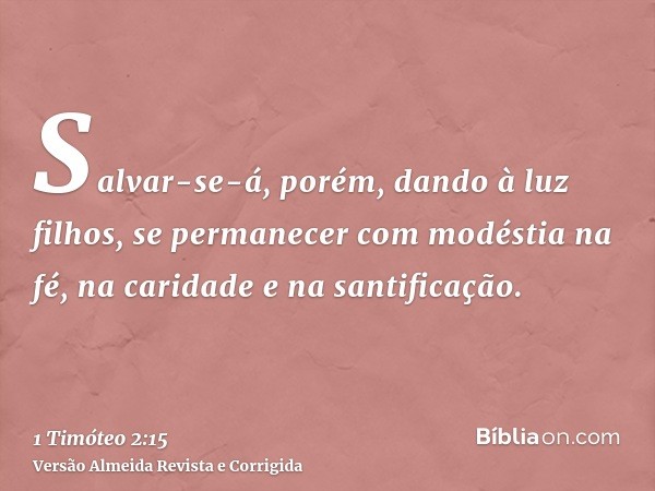 Salvar-se-á, porém, dando à luz filhos, se permanecer com modéstia na fé, na caridade e na santificação.