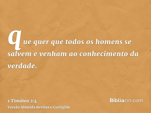 que quer que todos os homens se salvem e venham ao conhecimento da verdade.