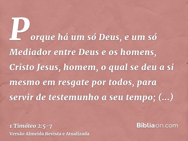 Porque há um só Deus, e um só Mediador entre Deus e os homens, Cristo Jesus, homem,o qual se deu a si mesmo em resgate por todos, para servir de testemunho a se