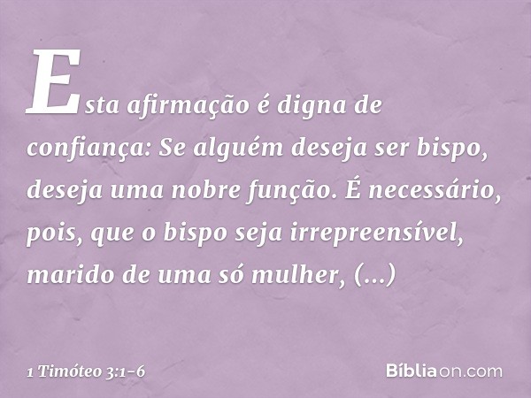 Esta afirmação é digna de confiança: Se alguém deseja ser bispo, deseja uma nobre função. É necessário, pois, que o bispo seja irrepreensível, marido de uma só
