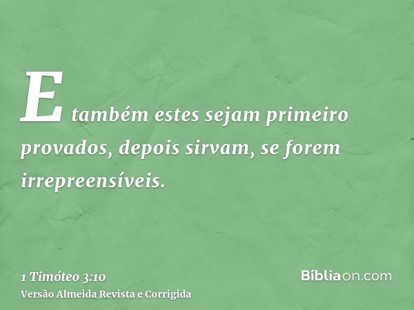 E também estes sejam primeiro provados, depois sirvam, se forem irrepreensíveis.