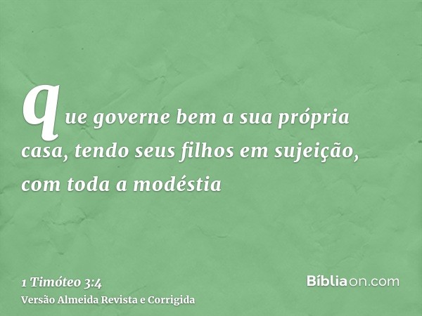 que governe bem a sua própria casa, tendo seus filhos em sujeição, com toda a modéstia